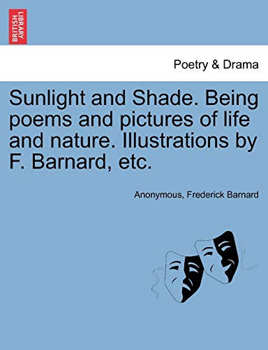 Sunlight and Shade. Being poems and pictures of life and nature. Illustrations by F. Barnard, etc.