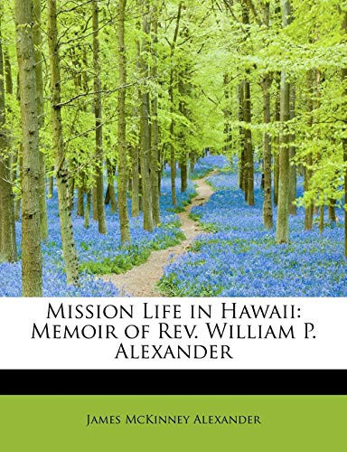 Mission Life in Hawaii: Memoir of Rev. William P. Alexander