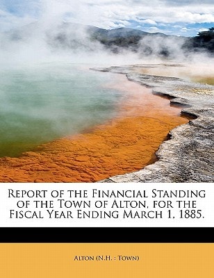 Report of the Financial Standing of the Town of Alton, for the Fiscal Year Ending March 1, 1885.