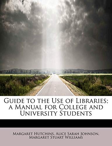Guide to the Use of Libraries; a Manual for College and University Students