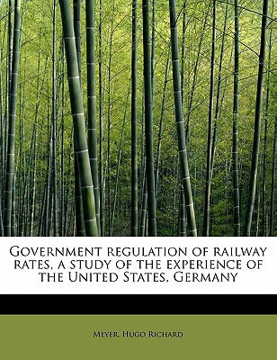 Government regulation of railway rates, a study of the experience of the United States, Germany