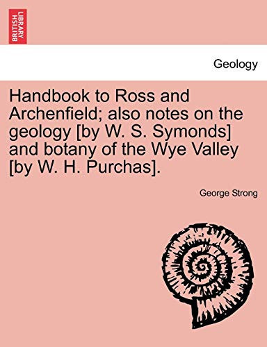 Handbook to Ross and Archenfield; also notes on the geology [by W. S. Symonds] and botany of the Wye Valley [by W. H. Purchas].