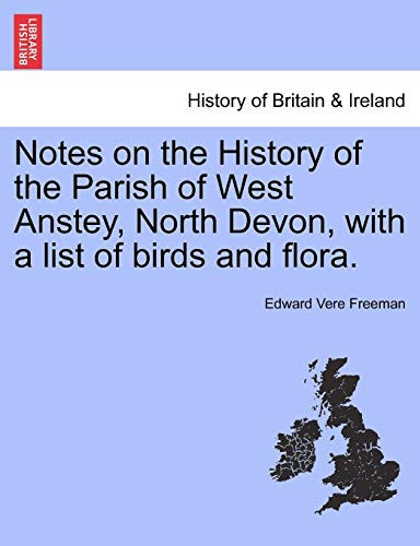 Notes on the History of the Parish of West Anstey, North Devon, with a list of birds and flora.