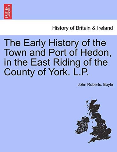 The Early History of the Town and Port of Hedon, in the East Riding of the County of York. L.P.