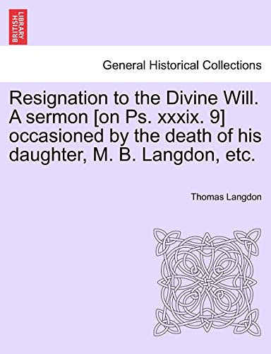 Resignation to the Divine Will. A sermon [on Ps. xxxix. 9] occasioned by the death of his daughter, M. B. Langdon, etc.