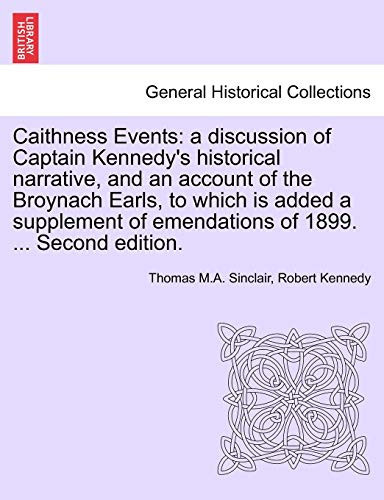 Caithness Events: a discussion of Captain Kennedy's historical narrative, and an account of the Broynach Earls, to which is added a supplement of emendations of 1899. ... Second edition.