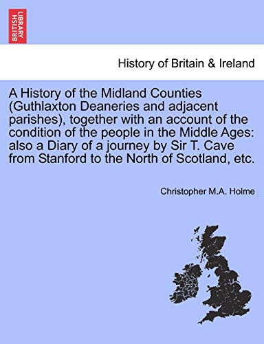 A History of the Midland Counties (Guthlaxton Deaneries and adjacent parishes), together with an account of the condition of the people in the Middle ... from Stanford to the North of Scotland, etc.