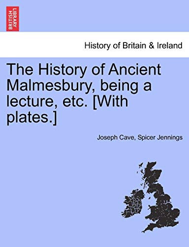 The History of Ancient Malmesbury, Being a Lecture, Etc. [With Plates.]