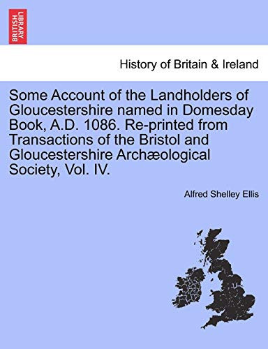 Some Account of the Landholders of Gloucestershire named in Domesday Book, A.D. 1086. Re-printed from Transactions of the Bristol and Gloucestershire Archæological Society, Vol. IV.