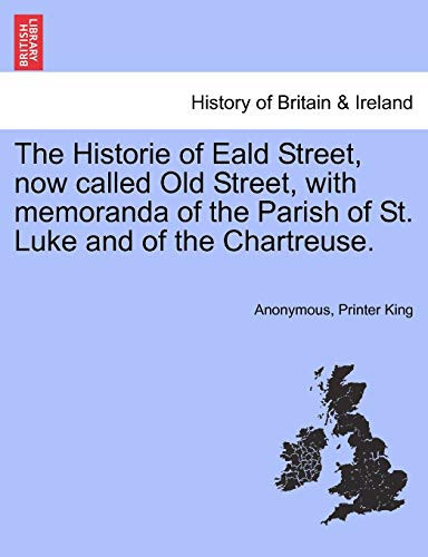 The Historie of Eald Street, now called Old Street, with memoranda of the Parish of St. Luke and of the Chartreuse.
