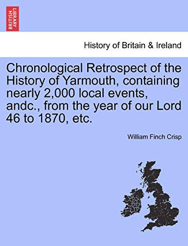 Chronological Retrospect of the History of Yarmouth, containing nearly 2,000 local events, andc., from the year of our Lord 46 to 1870, etc.
