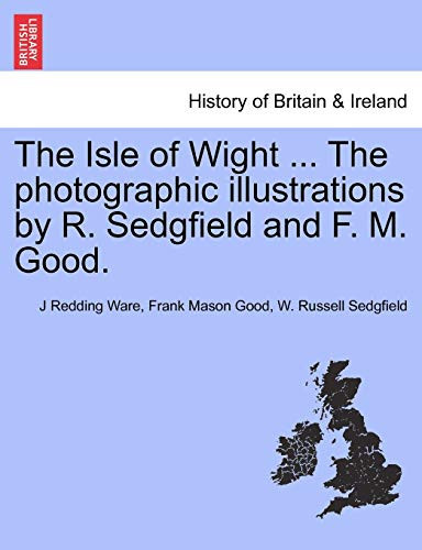 The Isle of Wight ... The photographic illustrations by R. Sedgfield and F. M. Good.