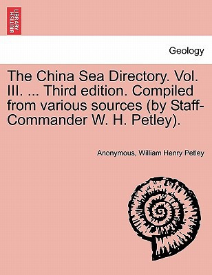 The China Sea Directory. Vol. III. ... Third edition. Compiled from various sources (by Staff-Commander W. H. Petley).