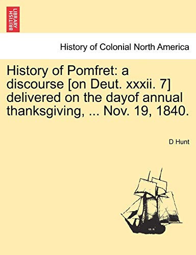 History of Pomfret: a discourse [on Deut. xxxii. 7] delivered on the dayof annual thanksgiving, ... Nov. 19, 1840.