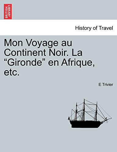 Mon Voyage au Continent Noir. La "Gironde" en Afrique, etc. (French Edition)
