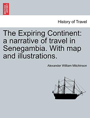 The Expiring Continent: a narrative of travel in Senegambia. With map and illustrations.