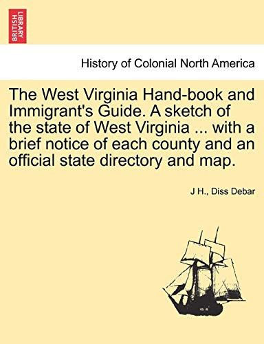 The West Virginia Hand-book and Immigrant's Guide. A sketch of the state of West Virginia ... with a brief notice of each county and an official state directory and map.