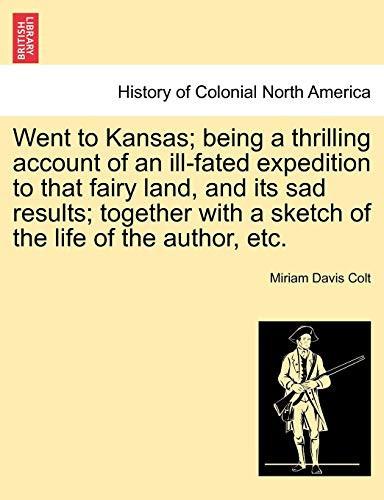 Went to Kansas; being a thrilling account of an ill-fated expedition to that fairy land, and its sad results; together with a sketch of the life of the author, etc.