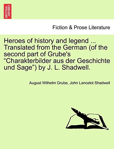Heroes of history and legend ... Translated from the German (of the second part of Grube's "Charakterbilder aus der Geschichte und Sage") by J. L. Shadwell.