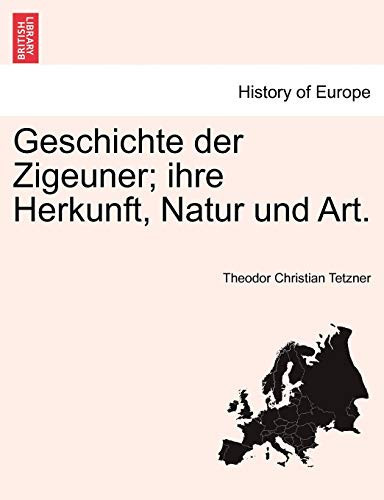 Geschichte der Zigeuner; ihre Herkunft, Natur und Art. (German Edition)