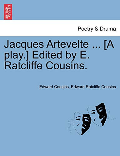 Jacques Artevelte ... [A play.] Edited by E. Ratcliffe Cousins.