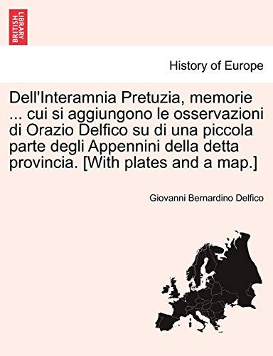 Dell'Interamnia Pretuzia, memorie ... cui si aggiungono le osservazioni di Orazio Delfico su di una piccola parte degli Appennini della detta provincia. [With plates and a map.] (Italian Edition)