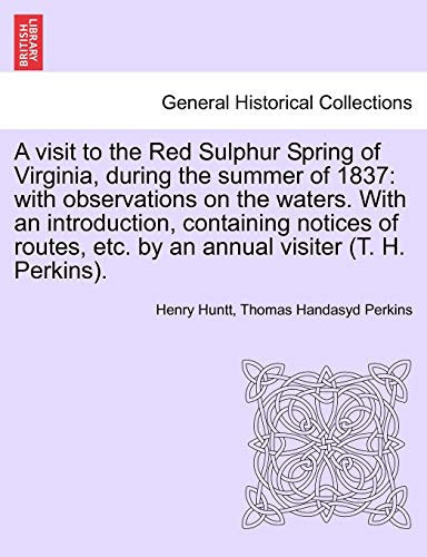 A visit to the Red Sulphur Spring of Virginia, during the summer of 1837: with observations on the waters. With an introduction, containing notices of ... etc. by an annual visiter (T. H. Perkins).