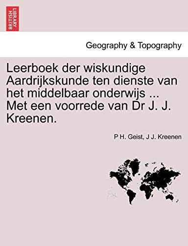 Leerboek der wiskundige Aardrijkskunde ten dienste van het middelbaar onderwijs ... Met een voorrede van Dr J. J. Kreenen. (Dutch Edition)