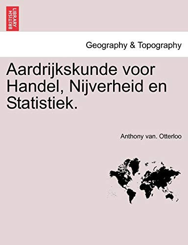 Aardrijkskunde voor Handel, Nijverheid en Statistiek. (Dutch Edition)