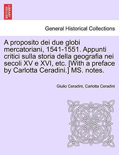 A proposito dei due globi mercatoriani, 1541-1551. Appunti critici sulla storia della geografia nei secoli XV e XVI, etc. [With a preface by Carlotta Ceradini.] MS. notes. (Italian Edition)