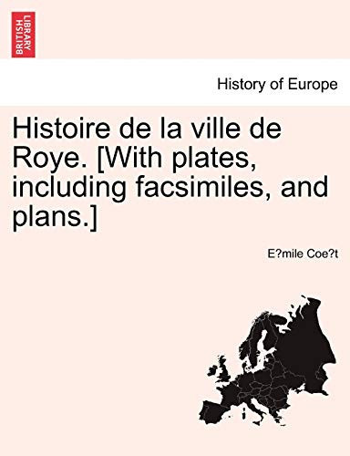 Histoire de la ville de Roye. [With plates, including facsimiles, and plans.] (French Edition)