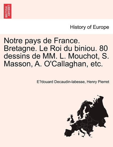 Notre pays de France. Bretagne. Le Roi du biniou. 80 dessins de MM. L. Mouchot, S. Masson, A. O'Callaghan, etc. (French Edition)