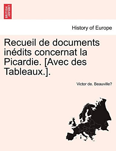 Recueil de documents inédits concernat la Picardie. [Avec des Tableaux.]. (French Edition)