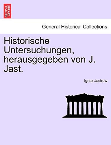 Historische Untersuchungen, herausgegeben von J. Jast. HEFT I (German Edition)