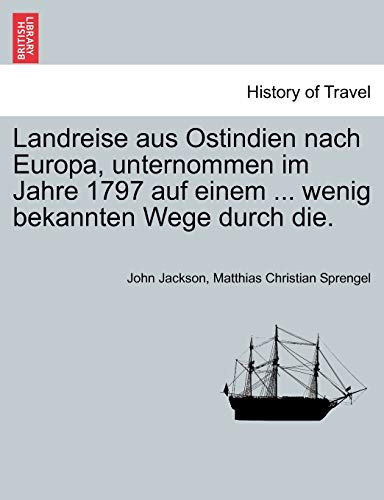 Landreise aus Ostindien nach Europa, unternommen im Jahre 1797 auf einem ... wenig bekannten Wege durch die.