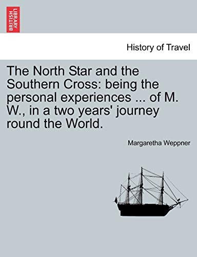 The North Star and the Southern Cross: being the personal experiences ... of M. W., in a two years' journey round the World.