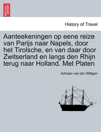 Aanteekeningen op eene reize van Parijs naar Napels, door het Tirolsche, en van daar door Zwitserland en langs den Rhijn terug naar Holland. Met Platen (Dutch Edition)