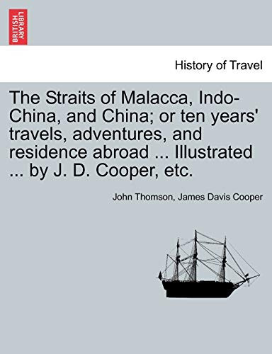 The Straits of Malacca, Indo-China, and China; or ten years' travels, adventures, and residence abroad ... Illustrated ... by J. D. Cooper, etc.