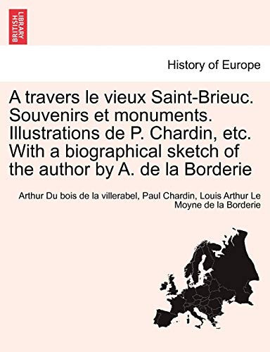 A travers le vieux Saint-Brieuc. Souvenirs et monuments. Illustrations de P. Chardin, etc. With a biographical sketch of the author by A. de la Borderie (French Edition)