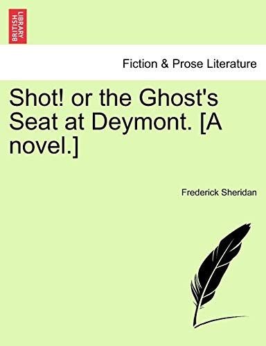 Shot! or the Ghost's Seat at Deymont. [A novel.]