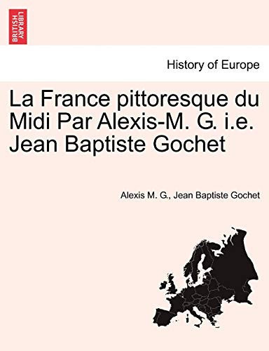 La France Pittoresque Du MIDI Par Alexis-M. G. i.e. Jean Baptiste Gochet (French Edition)