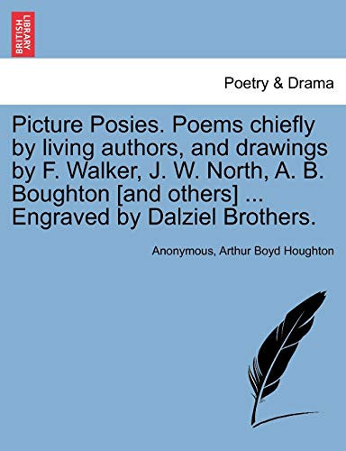 Picture Posies. Poems chiefly by living authors, and drawings by F. Walker, J. W. North, A. B. Boughton [and others] ... Engraved by Dalziel Brothers.