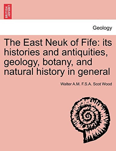 The East Neuk of Fife: its histories and antiquities, geology, botany, and natural history in general