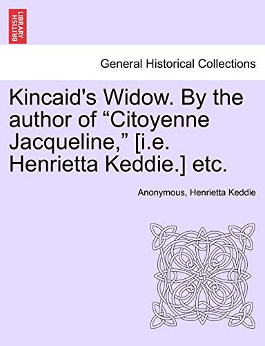 Kincaid's Widow. By the author of "Citoyenne Jacqueline," [i.e. Henrietta Keddie.] etc.