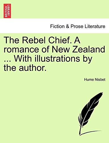 The Rebel Chief. A romance of New Zealand ... With illustrations by the author.