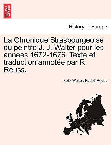 La Chronique Strasbourgeoise du peintre J. J. Walter pour les années 1672-1676. Texte et traduction annotée par R. Reuss. (French Edition)