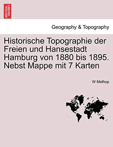Historische Topographie der Freien und Hansestadt Hamburg von 1880 bis 1895. Nebst Mappe mit 7 Karten (German Edition)