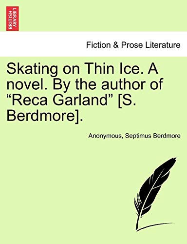 Skating on Thin Ice. A novel. By the author of "Reca Garland" [S. Berdmore].