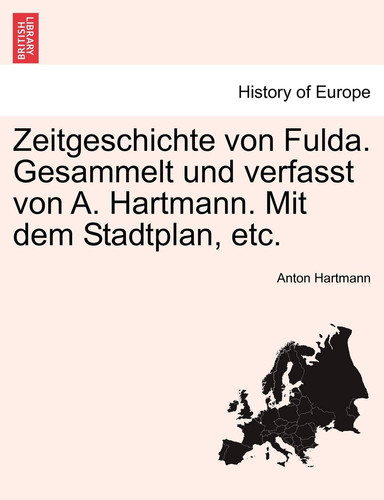 Zeitgeschichte von Fulda. Gesammelt und verfasst von A. Hartmann. Mit dem Stadtplan, etc. (German Edition)