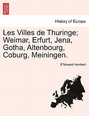 Les Villes de Thuringe; Weimar, Erfurt, Jena, Gotha, Altenbourg, Coburg, Meiningen. (French Edition)